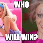 Comment who YOU think will win! | WHO; WILL WIN? | image tagged in barbie vs weird barbie | made w/ Imgflip meme maker