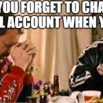 .. | WHEN YOU FORGET TO CHANGE TO YOUR ACTUAL ACCOUNT WHEN YO GET HOME: | image tagged in praying ricky bobby,funny,funny memes,fun,relatable,memes | made w/ Imgflip meme maker