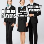 It hasn't seen the same game | MINECRAFT PLAYERS; ME WHO HASN'T SEEN THE SAME GAME; ROBLOX PLAYERS | image tagged in making between 3 uniforms,memes,funny | made w/ Imgflip meme maker