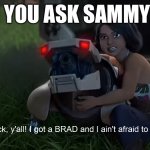 Sammy has a BRAD | WHEN YOU ASK SAMMY’S AGE | image tagged in sammy has a brad | made w/ Imgflip meme maker