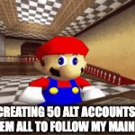 All those alts | ME CREATING 50 ALT ACCOUNTS AND USING THEM ALL TO FOLLOW MY MAIN ACCOUNT | image tagged in gifs,gif,mario | made w/ Imgflip video-to-gif maker