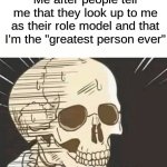 Consider reconsidering | Me after people tell me that they look up to me as their role model and that I'm the "greatest person ever" | image tagged in thanks but reconsider,memes,funny,halloween,spooky month,skeletons | made w/ Imgflip meme maker