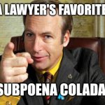Lawyer's favorite drink | WHAT'S A LAWYER'S FAVORITE DRINK? SUBPOENA COLADA. | image tagged in lawyer,dad joke,humor,funny,better call saul | made w/ Imgflip meme maker