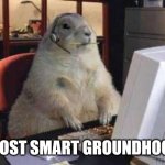 A very smart Groundhog | THE MOST SMART GROUNDHOG EVER | image tagged in working groundhog | made w/ Imgflip meme maker