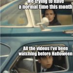 I still remember one episode that has scared me | Me trying to have a normal time this month; All the videos I've been watching before Halloween | image tagged in cars passing each other,memes,halloween,funny,happy halloween | made w/ Imgflip meme maker