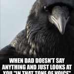 Dad not pleased | WHEN DAD DOESN'T SAY ANYTHING AND JUST LOOKS AT YOU "IN THAT TONE OF VOICE" | image tagged in stern look | made w/ Imgflip meme maker