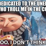 nooo, i dont think so | THIS IS DEDICATED TO THE UNEDUCATED PEOPLE WHO TROLL ME IN THE COMMENTS | image tagged in nooo i dont think so | made w/ Imgflip meme maker