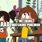 I found an Alpharad fan of watching Pokémon | ME LIKING WATCHING POKÉMON; ALPHARAD FANS | image tagged in nate is late going to a yard,memes,funny | made w/ Imgflip meme maker