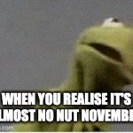 welp, to those out there. get ready. | WHEN YOU REALISE IT'S ALMOST NO NUT NOVEMBER | image tagged in gifs,november,no nut november,no nut,no,nut | made w/ Imgflip video-to-gif maker