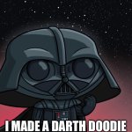 Darth doodie | I MADE A DARTH DOODIE | image tagged in darth doodie | made w/ Imgflip meme maker