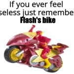 He does not need a bike | Flash's bike | image tagged in if you ever feel useless remember this | made w/ Imgflip meme maker