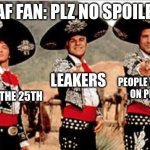 Guys do your best to avoid spoilers | FNAF FAN: PLZ NO SPOILERS; LEAKERS; PEOPLE WATCHING ON PEACOCK; UK ON THE 25TH | image tagged in three amigos,fnaf movie,fnaf,leaks,spoiler alert | made w/ Imgflip meme maker