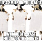 Chick-fil-A 3-cow billboard | PUT A SMILE ON YOUR FACES; WE MADE IT - LAST FRIDAY OF THE MONTH | image tagged in chick-fil-a 3-cow billboard | made w/ Imgflip meme maker