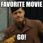 There is some good ones | FAVORITE MOVIE; GO! | image tagged in inglourious basterds tarantino brad pitt | made w/ Imgflip meme maker
