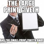 contract | THE LARGE PRINT GIVETH; AND THE SMALL PRINT TAKETH AWAY | image tagged in contract | made w/ Imgflip meme maker