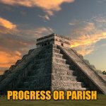Temple | PROGRESS OR PARISH | image tagged in temple | made w/ Imgflip meme maker