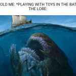 5 Year Old Me Playing with Toys in the Bath Tub | 5 YEAR OLD ME: *PLAYING WITH TOYS IN THE BATH TUB*
THE LORE: | image tagged in sea monster | made w/ Imgflip meme maker