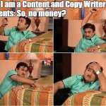 Dukh Dard Peeda | Me: I am a Content and Copy Writer
Parents: So, no money?
Me: | image tagged in dukh dard peeda | made w/ Imgflip meme maker
