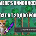 less goooo | ALMOST A T 20,000 POINTS! | image tagged in meowmere announcements | made w/ Imgflip meme maker
