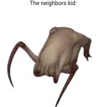 I can just hear you he screams... | Mom: "Go play with the neighbors kid!"
The neighbors kid: | image tagged in headcrab,neighbors kid | made w/ Imgflip meme maker