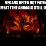 Bruh Moment | VEGANS AFTER NOT EATING MEAT (THE ANIMALS STILL DEAD) | image tagged in gifs,funny memes | made w/ Imgflip video-to-gif maker