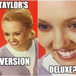 Taylor's Version Deluxe | TAYLOR'S; VERSION; DELUXE? | image tagged in the what blank | made w/ Imgflip meme maker