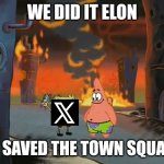 It's been a freakin' year since the muskrat bought the platform. And I still despise that new logo. | WE DID IT ELON; WE SAVED THE TOWN SQUARE! | image tagged in we did it patrick we saved the city,we did it patrick,spongebob,twitter,elon musk,memes | made w/ Imgflip meme maker