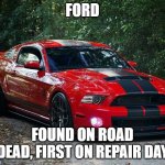 Mustang 1 | FORD; FOUND ON ROAD DEAD, FIRST ON REPAIR DAY | image tagged in mustang 1 | made w/ Imgflip meme maker