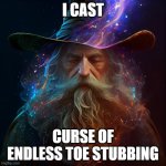Curse of Toe Stubbing | I CAST; CURSE OF ENDLESS TOE STUBBING | image tagged in cosmic wizardpost | made w/ Imgflip meme maker