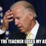 this is my science teacher | ME WHEN THE TEACHER LOSES MY ASSINMENT | image tagged in joe biden worries | made w/ Imgflip meme maker