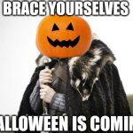 All Hallows' Eve is coming | BRACE YOURSELVES; HALLOWEEN IS COMING | image tagged in winter is coming,brace yourselves,halloween,spooktober,spooky,pumpkin | made w/ Imgflip meme maker
