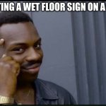 Remember, always use common sense. | ME PUTTING A WET FLOOR SIGN ON A PUDDLE: | image tagged in thinking black man,fun,memes | made w/ Imgflip meme maker