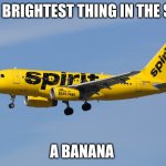Spirit Airlines | THE BRIGHTEST THING IN THE SKY; A BANANA | image tagged in spirit airlines | made w/ Imgflip meme maker