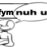 fym nuh uh? meme