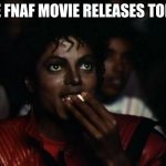 some announcement | THE FNAF MOVIE RELEASES TODAY | image tagged in memes,michael jackson popcorn,fnaf,fnaf movie,michael jackson,fnaf hype everywhere | made w/ Imgflip meme maker