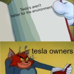 Im srry but its true | Tesla's aren't better for the environment; tesla owners | image tagged in angry tom reading book | made w/ Imgflip meme maker