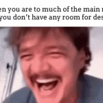 Cmon! It’s my favorite, too! (Btw I meant “ate” not “are”) | When you are to much of the main meal that you don’t have any room for dessert: | image tagged in gifs,meme,sad,dessert,food,dinner | made w/ Imgflip video-to-gif maker