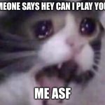 screaming cat | WHEN SOMEONE SAYS HEY CAN I PLAY YOUR GUITAR; ME ASF | image tagged in screaming cat | made w/ Imgflip meme maker