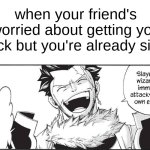 I made a new template! It's called "Slayer-Type Wizards" | when your friend's worried about getting you sick but you're already sick | image tagged in slayer-type wizards,fairy tail,sick,relatable,relatable memes,manga | made w/ Imgflip meme maker