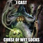 Wet Sock Curse | I CAST; CURSE OF WET SOCKS | image tagged in evil wizardpost meme template | made w/ Imgflip meme maker
