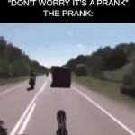 Normal prank | “DON’T WORRY IT’S A PRANK”
THE PRANK: | image tagged in gifs,funny | made w/ Imgflip video-to-gif maker