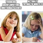 It Always Sounds Better In Your Mind Than In Words | ACTUALLY TRYING TO WRITE IT; THINKING ABOUT WRITING EMOTIONAL SCENES | image tagged in thinking about / actually doing it,writing,roleplaying | made w/ Imgflip meme maker