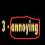 3- annoying