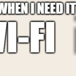 Your cow is lazy | WHEN I NEED IT; WI-FI | image tagged in your cow is lazy,new template,memes | made w/ Imgflip meme maker