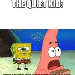 That One kid in School | NOBODY:
THE QUIET KID: | image tagged in the inner machinations of my mind are an enigma | made w/ Imgflip meme maker