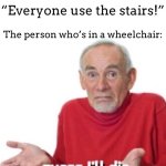 This would actually be terrifying | *fire starts in building*; “Everyone use the stairs!”; The person who’s in a wheelchair: | image tagged in guess i'll die,fire | made w/ Imgflip meme maker