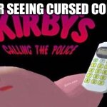 Comments | ME AFTER SEEING CURSED COMMENTS | image tagged in kirby's calling the police,cursed comments | made w/ Imgflip meme maker