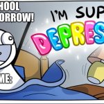 i hate school | MOM: SCHOOL STARTS TOMORROW! ME: | image tagged in depression,middle school,help me | made w/ Imgflip meme maker