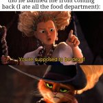 So true XD | When the supermarket owner sees me coming back there even tho he banned me from coming back (I ate all the food department): | image tagged in you're supposed to be dead,memes,supermarket,so true memes,relatable memes,funny | made w/ Imgflip meme maker