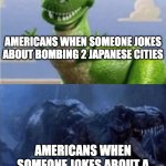 if you know, you know | AMERICANS WHEN SOMEONE JOKES ABOUT BOMBING 2 JAPANESE CITIES; AMERICANS WHEN SOMEONE JOKES ABOUT A PLANE HITTING A SKYSCRAPER | image tagged in happy angry dinosaur,memes,9/11,hiroshima,relatable,so true memes | made w/ Imgflip meme maker